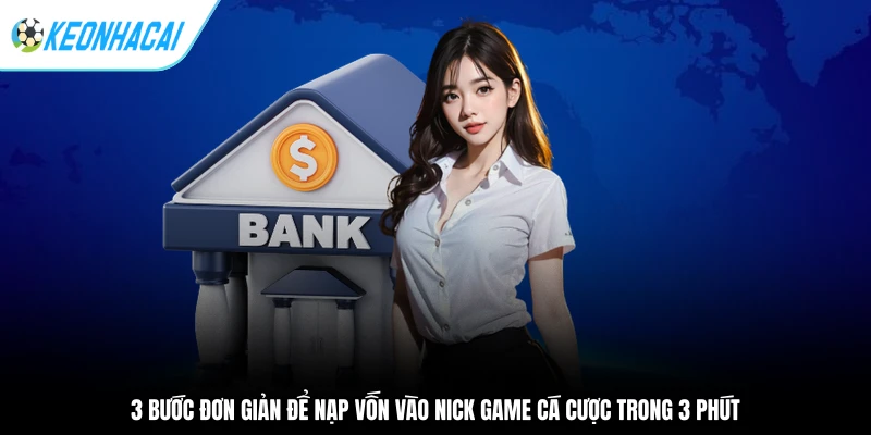 3 bước đơn giản để nạp vốn vào nick game cá cược trong 3 phút
