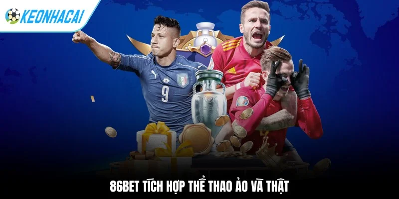 Kèo nhà cái 172 86BET tích hợp thể thao ảo và thật