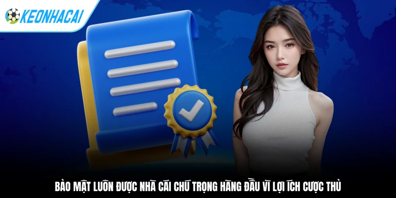 Bảo mật luôn được nhà cái chú trọng hàng đầu vì lợi ích cược thủ