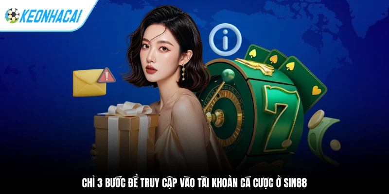 Chỉ 3 bước để truy cập vào tài khoản cá cược ở Sin88
