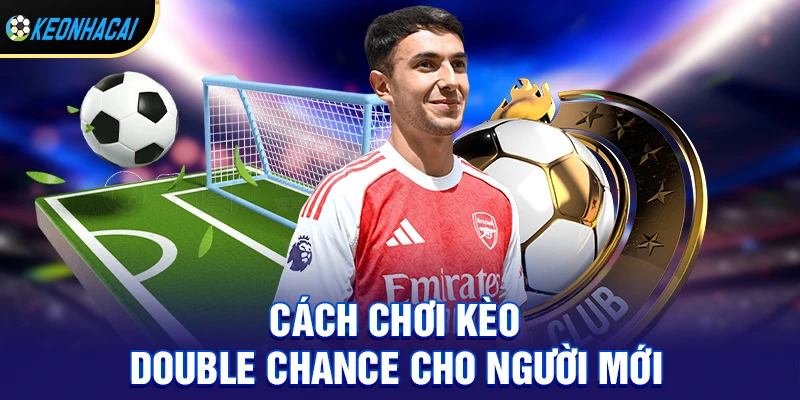 Kèo Double Chance – Bí Quyết Tăng Cơ Hội Thắng Lớn Trong Cá Cược Bóng Đá