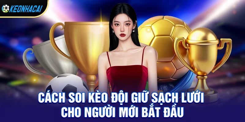 Kèo đội giữ sạch lưới – Hướng dẫn chi tiết cách chơi và bí quyết thắng lớn 2026