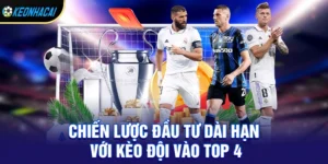 Kèo Đội Vào Top 4 – Bí Quyết Chọn Kèo Sinh Lời Cao Nhất Mùa Giải