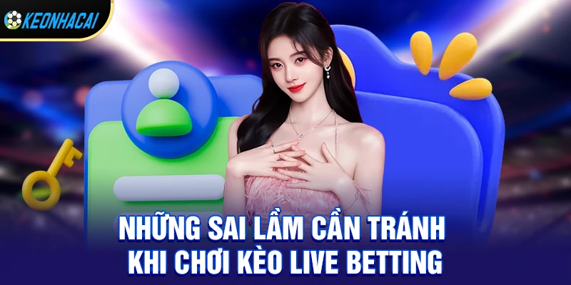 Những sai lầm cần tránh khi chơi kèo live betting