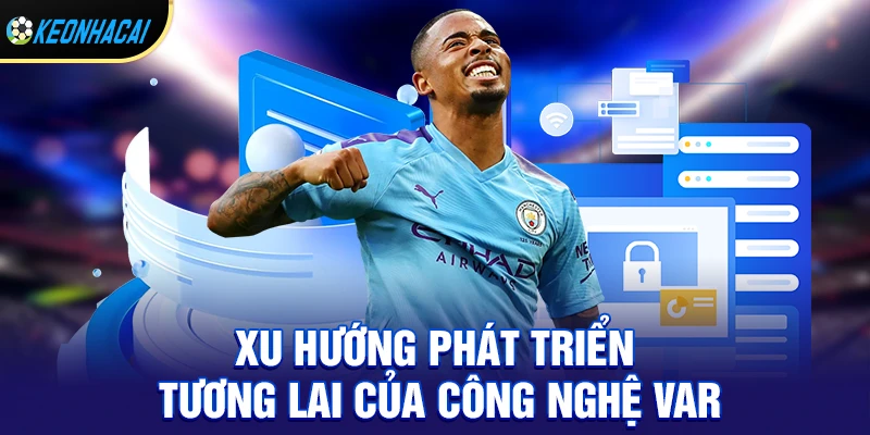 Xu hướng phát triển tương lai của công nghệ var